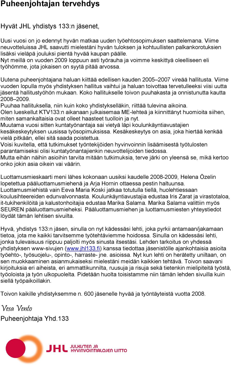 Nyt meillä on vuoden 2009 loppuun asti työrauha ja voimme keskittyä oleelliseen eli työhömme, jota jokaisen on syytä pitää arvossa.