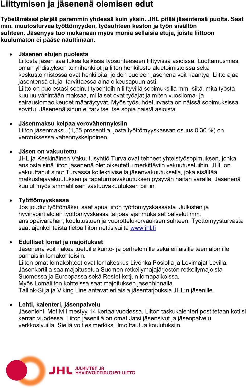 Luottamusmies, oman yhdistyksen toimihenkilöt ja liiton henkilöstö aluetoimistoissa sekä keskustoimistossa ovat henkilöitä, joiden puoleen jäsenenä voit kääntyä.