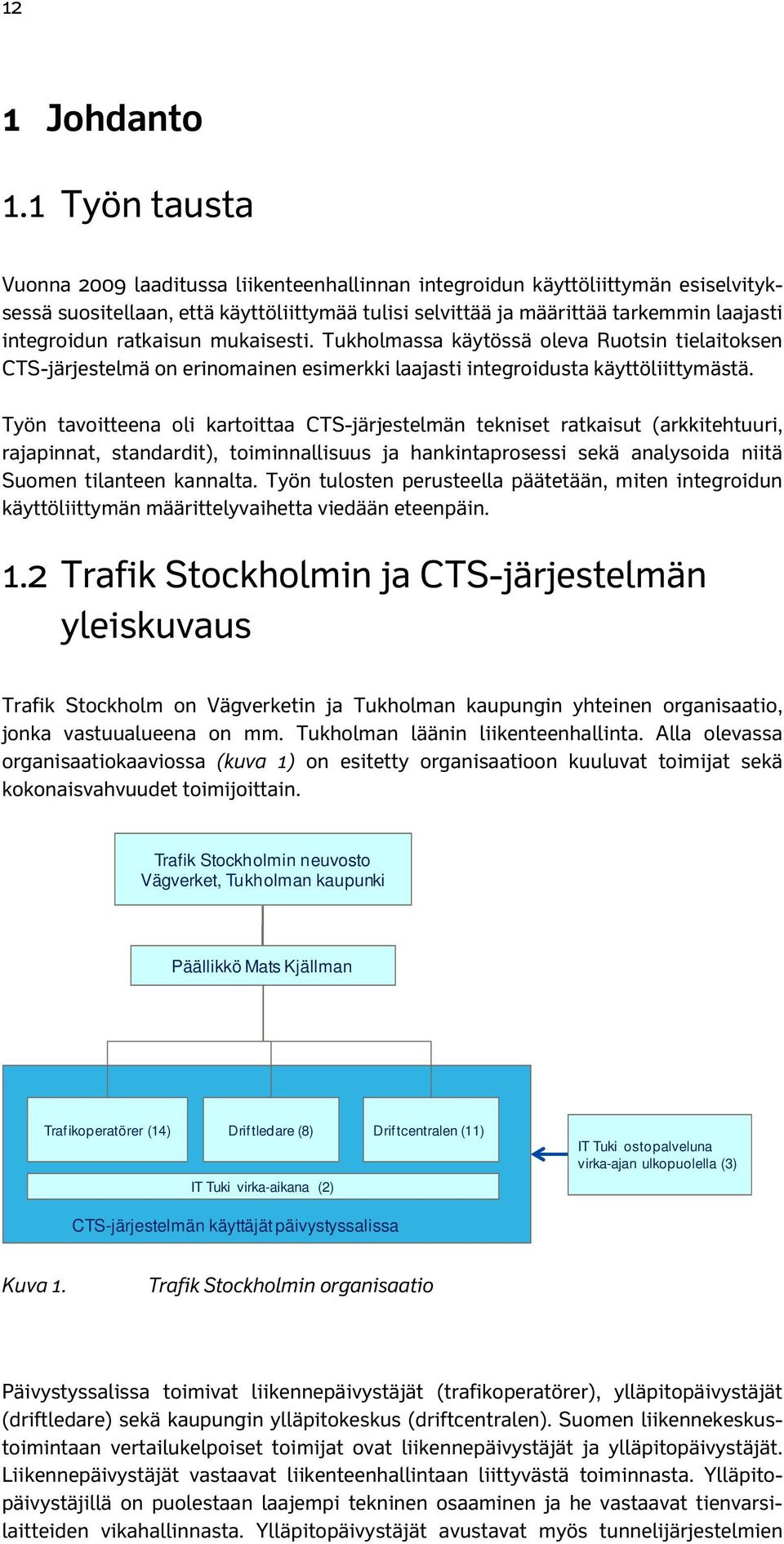 ratkaisun mukaisesti. Tukholmassa käytössä oleva Ruotsin tielaitoksen CTS-järjestelmä on erinomainen esimerkki laajasti integroidusta käyttöliittymästä.