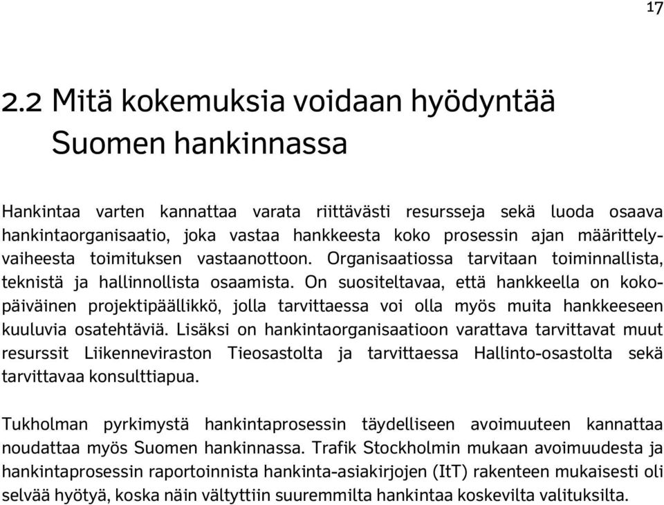 On suositeltavaa, että hankkeella on kokopäiväinen projektipäällikkö, jolla tarvittaessa voi olla myös muita hankkeeseen kuuluvia osatehtäviä.