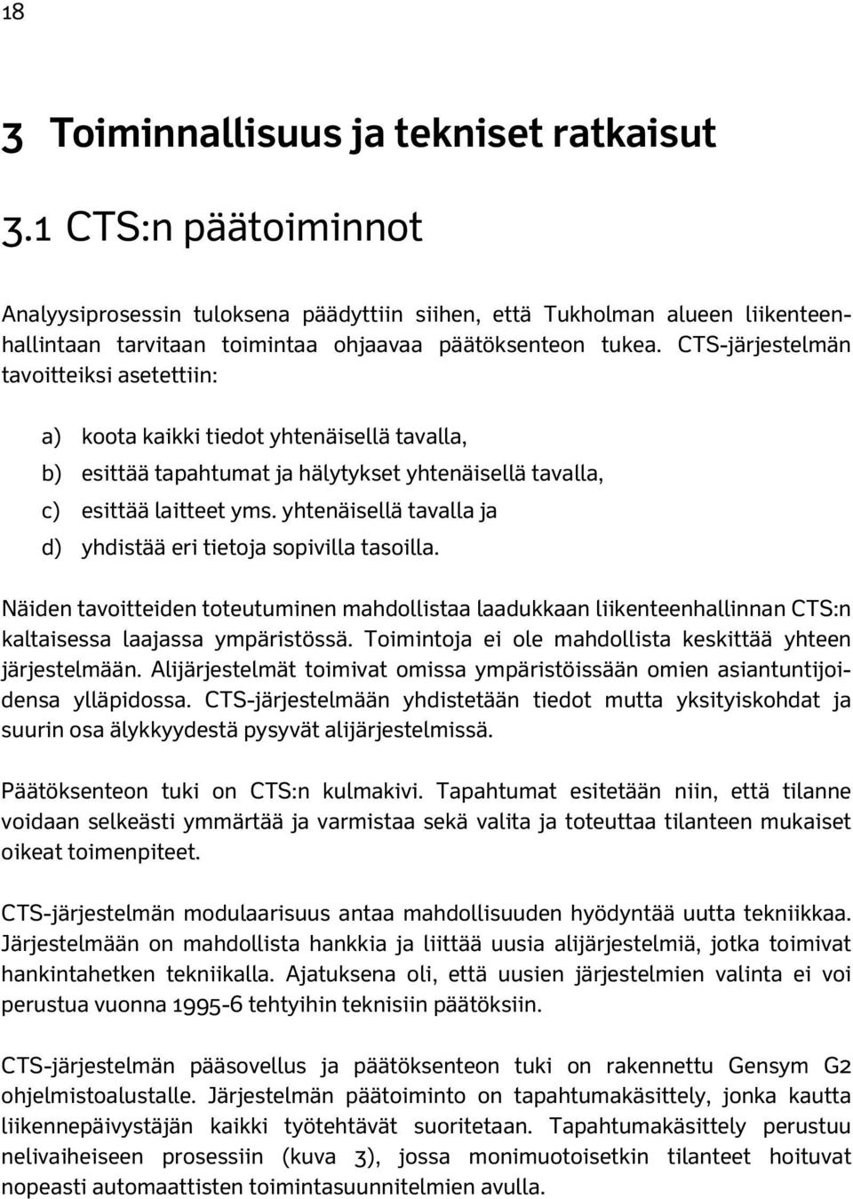 CTS-järjestelmän tavoitteiksi asetettiin: a) koota kaikki tiedot yhtenäisellä tavalla, b) esittää tapahtumat ja hälytykset yhtenäisellä tavalla, c) esittää laitteet yms.