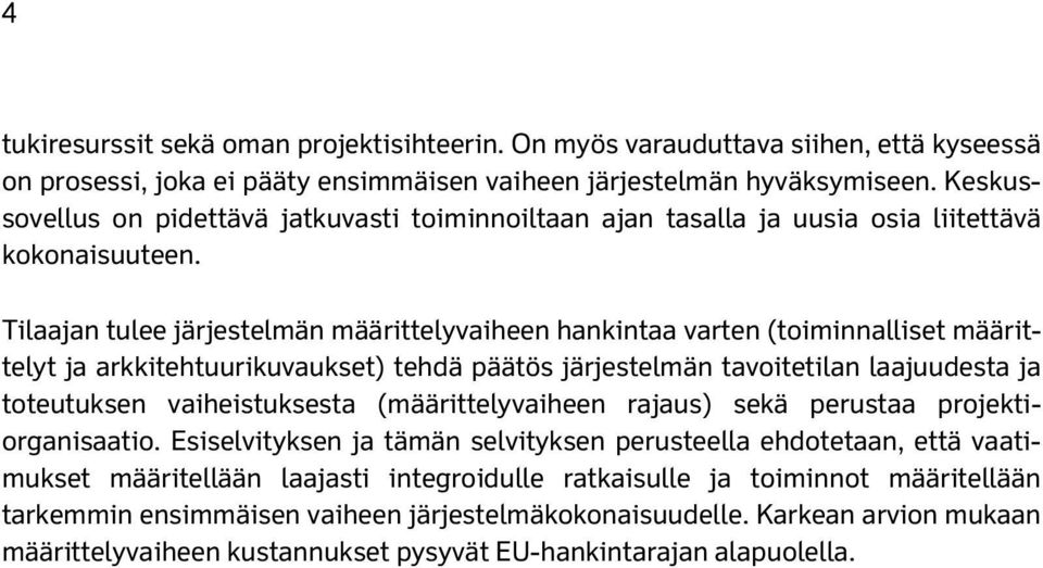 Tilaajan tulee järjestelmän määrittelyvaiheen hankintaa varten (toiminnalliset määrittelyt ja arkkitehtuurikuvaukset) tehdä päätös järjestelmän tavoitetilan laajuudesta ja toteutuksen vaiheistuksesta