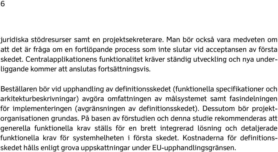 Beställaren bör vid upphandling av definitionsskedet (funktionella specifikationer och arkitekturbeskrivningar) avgöra omfattningen av målsystemet samt fasindelningen för implementeringen