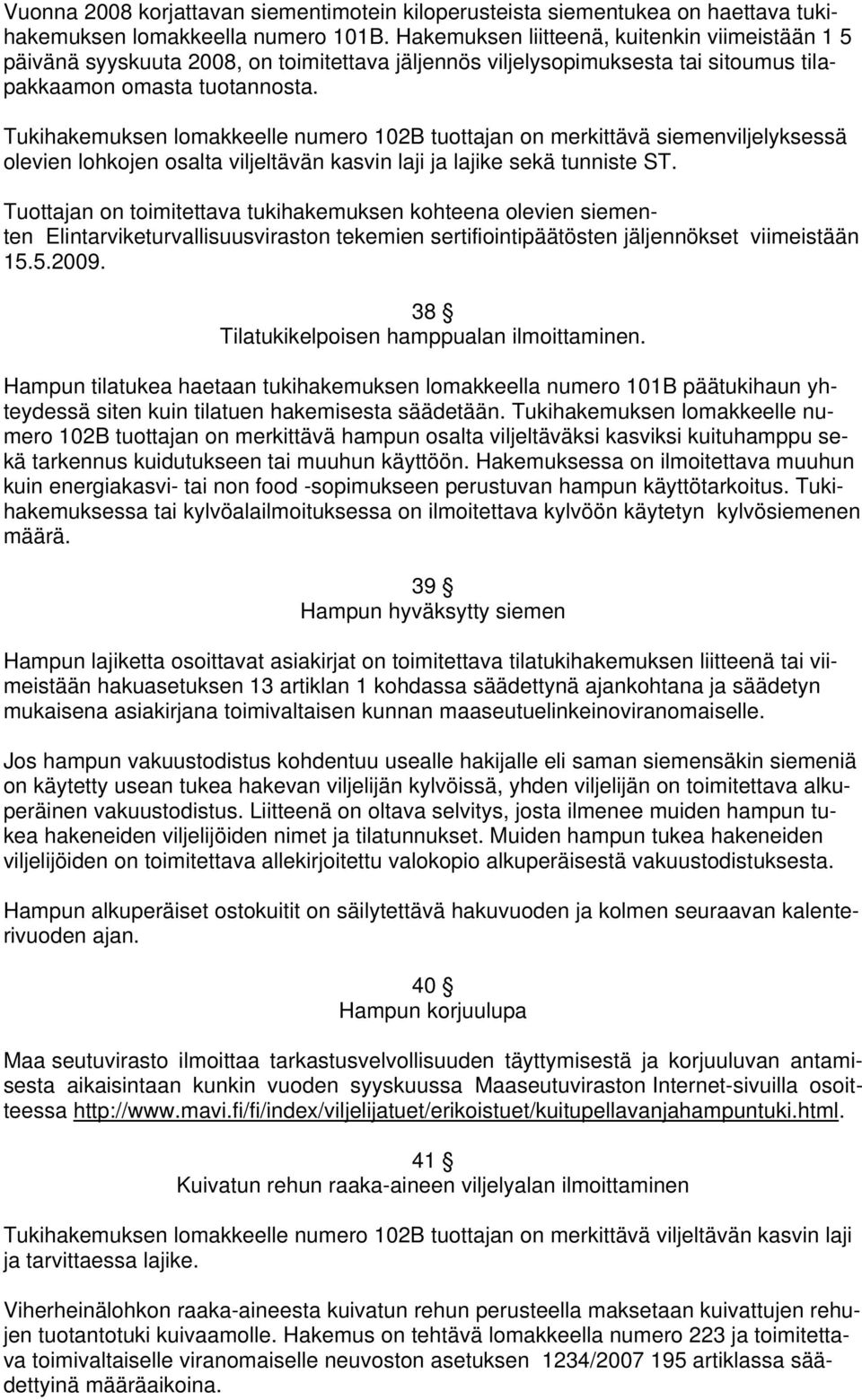 Tukihakemuksen lomakkeelle numero 102B tuottajan on merkittävä siemenviljelyksessä olevien lohkojen osalta viljeltävän kasvin laji ja lajike sekä tunniste ST.