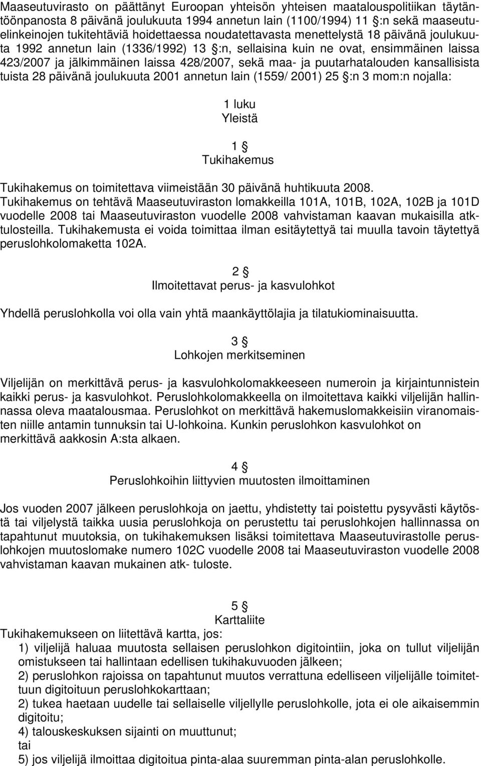 puutarhatalouden kansallisista tuista 28 päivänä joulukuuta 2001 annetun lain (1559/ 2001) 25 :n 3 mom:n nojalla: 1 luku Yleistä 1 Tukihakemus Tukihakemus on toimitettava viimeistään 30 päivänä