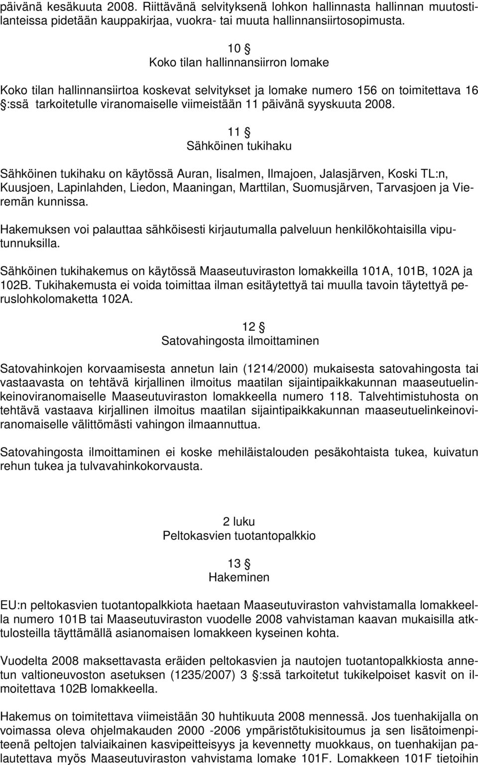 11 Sähköinen tukihaku Sähköinen tukihaku on käytössä Auran, Iisalmen, Ilmajoen, Jalasjärven, Koski TL:n, Kuusjoen, Lapinlahden, Liedon, Maaningan, Marttilan, Suomusjärven, Tarvasjoen ja Vieremän