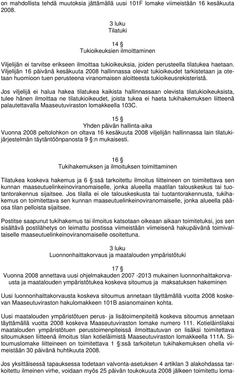 Viljelijän 16 päivänä kesäkuuta 2008 hallinnassa olevat tukioikeudet tarkistetaan ja otetaan huomioon tuen perusteena viranomaisen aloitteesta tukioikeusrekisteristä.