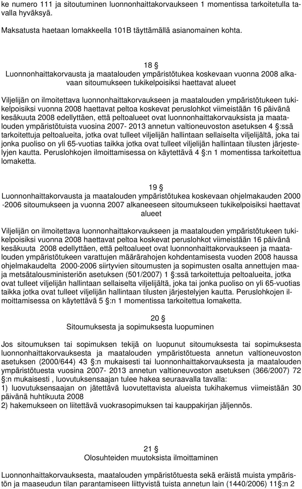 ympäristötukeen tukikelpoisiksi vuonna 2008 haettavat peltoa koskevat peruslohkot viimeistään 16 päivänä kesäkuuta 2008 edellyttäen, että peltoalueet ovat luonnonhaittakorvauksista ja maatalouden