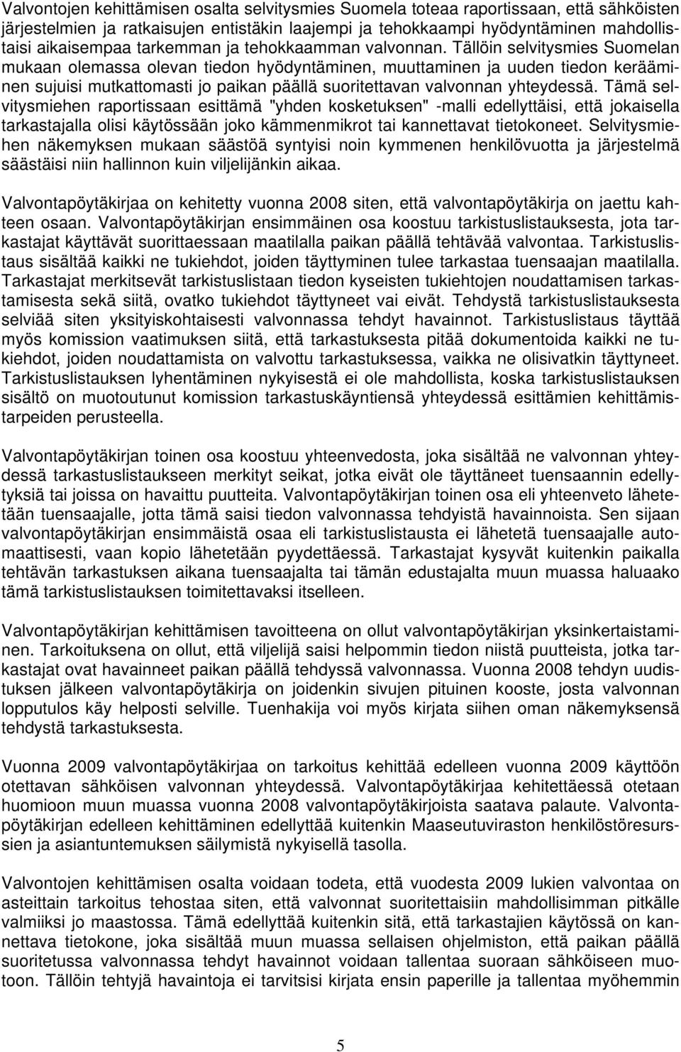 Tällöin selvitysmies Suomelan mukaan olemassa olevan tiedon hyödyntäminen, muuttaminen ja uuden tiedon kerääminen sujuisi mutkattomasti jo paikan päällä suoritettavan valvonnan yhteydessä.