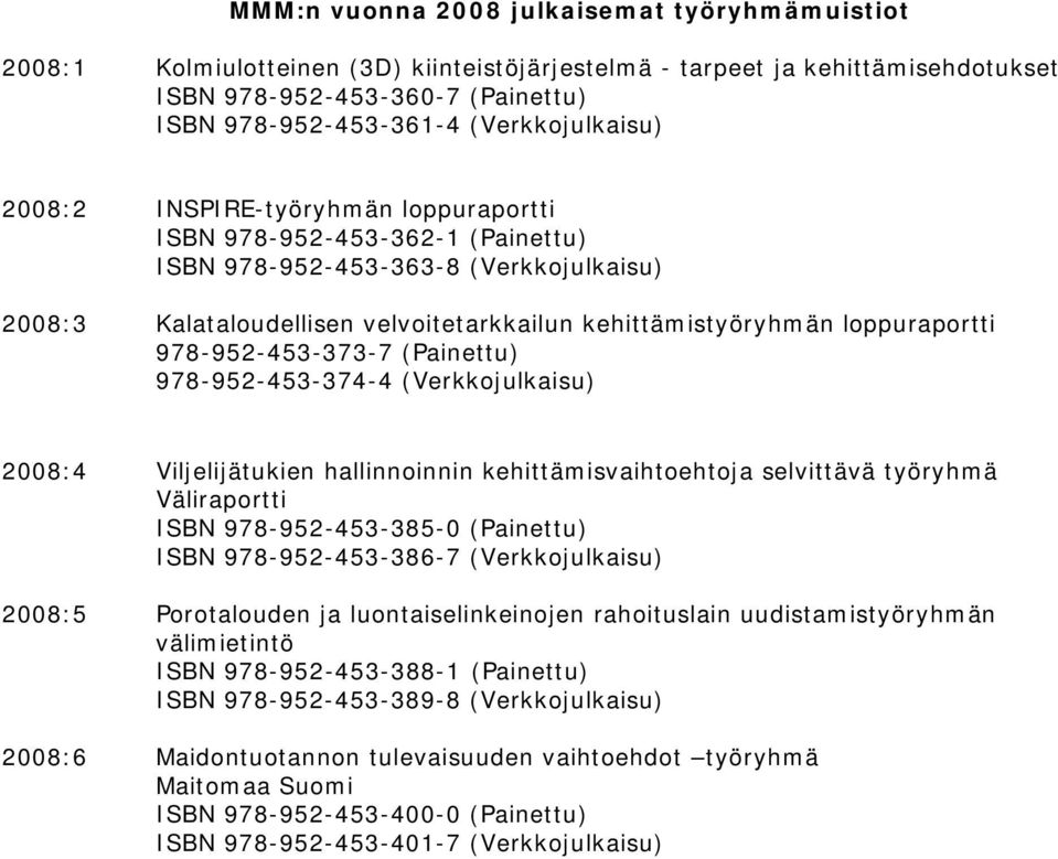 loppuraportti 978-952-453-373-7 (Painettu) 978-952-453-374-4 (Verkkojulkaisu) 2008:4 Viljelijätukien hallinnoinnin kehittämisvaihtoehtoja selvittävä työryhmä Väliraportti ISBN 978-952-453-385-0