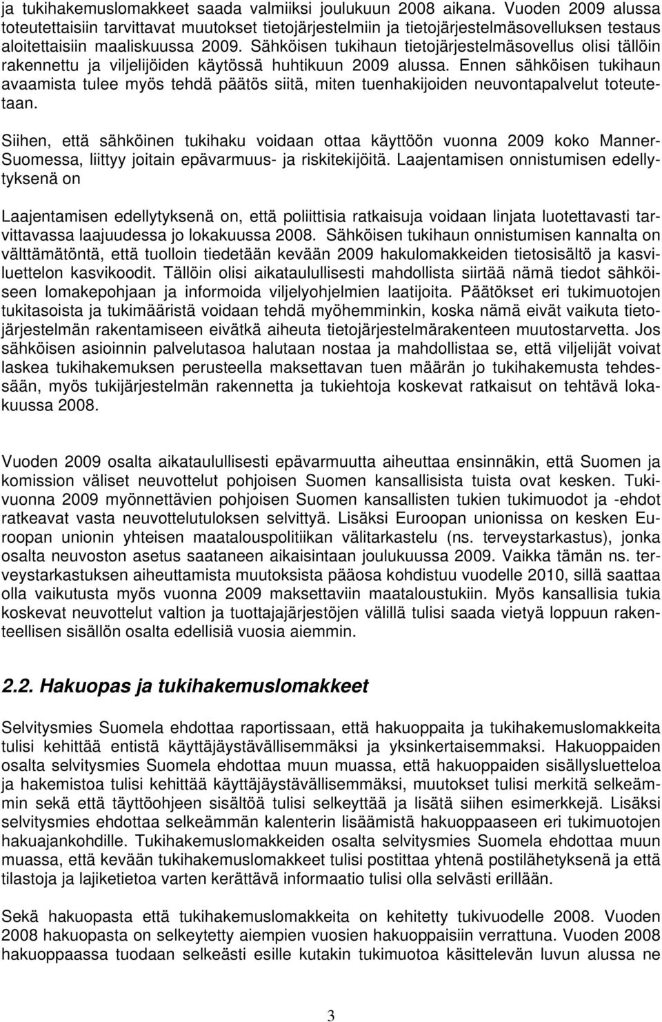 Sähköisen tukihaun tietojärjestelmäsovellus olisi tällöin rakennettu ja viljelijöiden käytössä huhtikuun 2009 alussa.