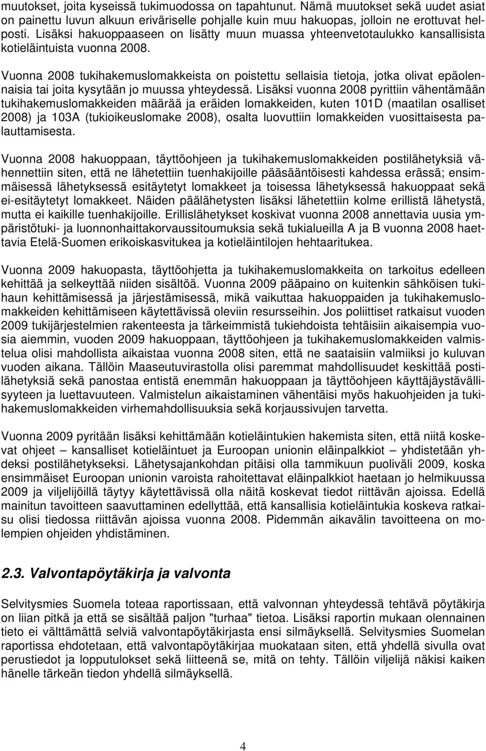 Vuonna 2008 tukihakemuslomakkeista on poistettu sellaisia tietoja, jotka olivat epäolennaisia tai joita kysytään jo muussa yhteydessä.