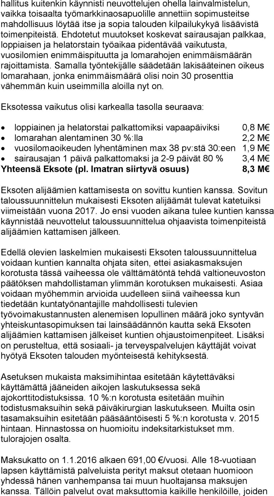 Samalla työntekijälle säädetään lakisääteinen oikeus lomarahaan, jonka enimmäismäärä olisi noin 30 prosenttia vähemmän kuin useimmilla aloilla nyt on.