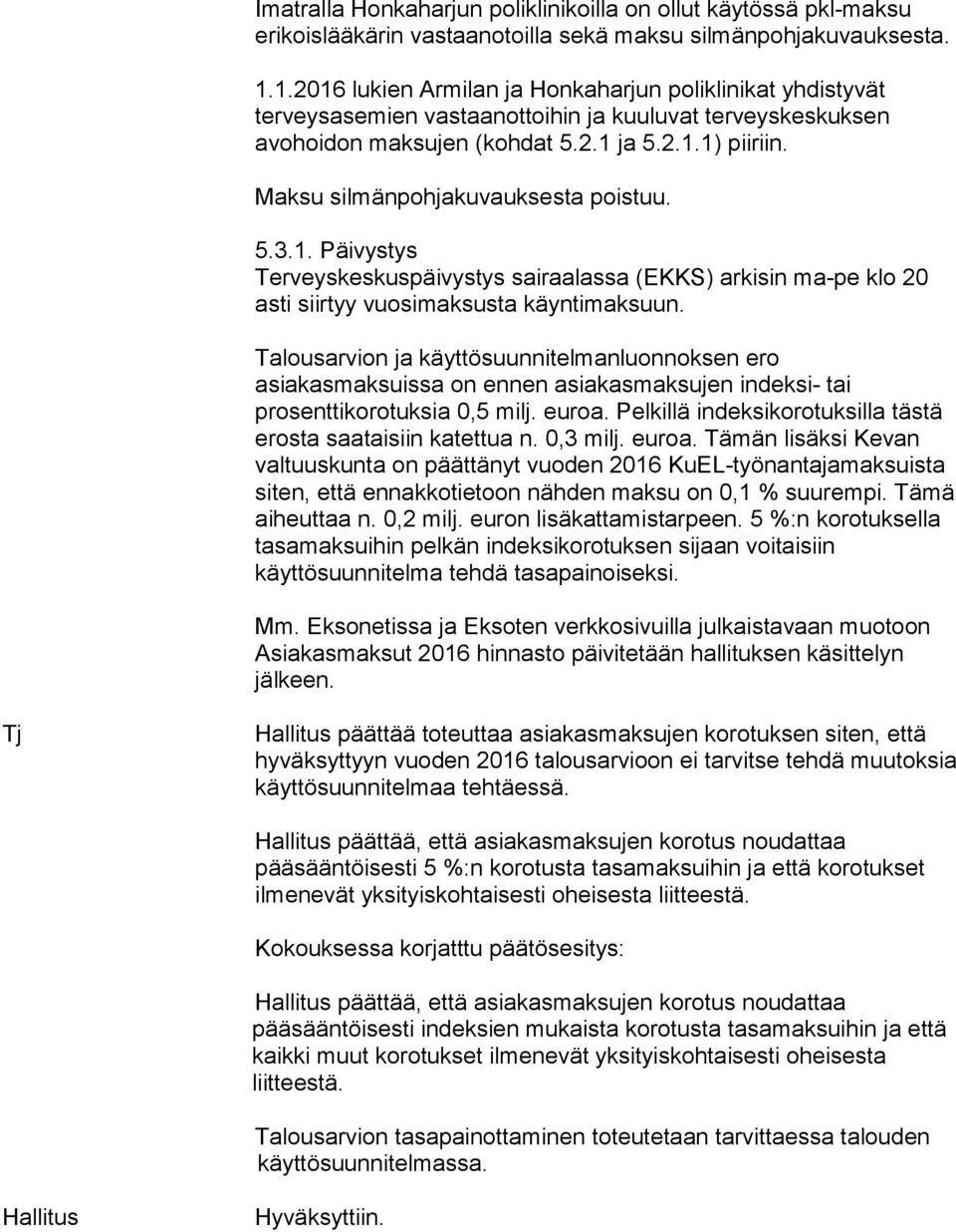 Maksu silmänpohjakuvauksesta poistuu. 5.3.1. Päivystys Terveyskeskuspäivystys sairaalassa (EKKS) arkisin ma-pe klo 20 asti siirtyy vuosimaksusta käyntimaksuun.