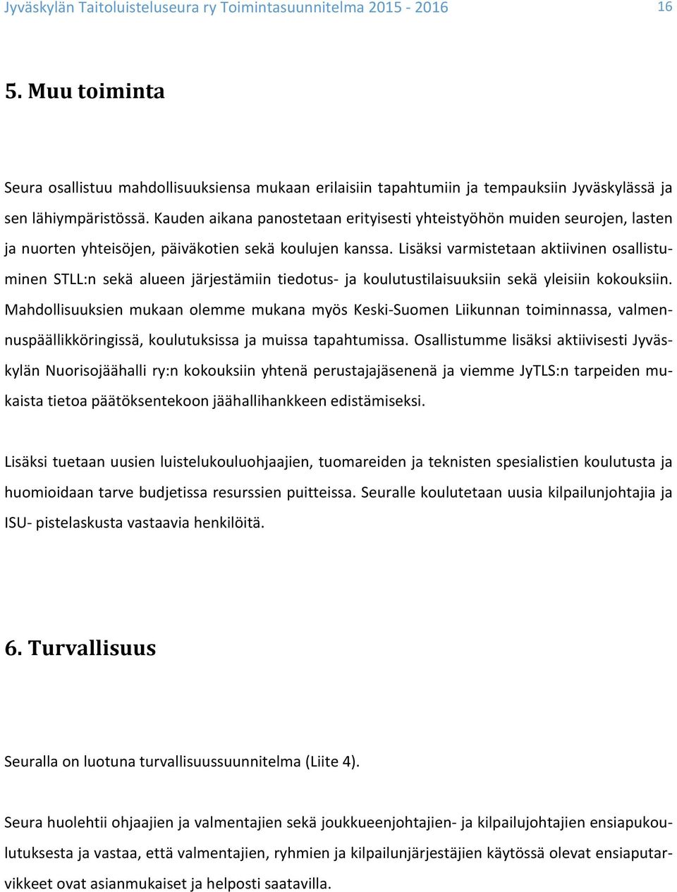 Lisäksi varmistetaan aktiivinen osallistu- minen STLL:n sekä alueen järjestämiin tiedotus- ja koulutustilaisuuksiin sekä yleisiin kokouksiin.