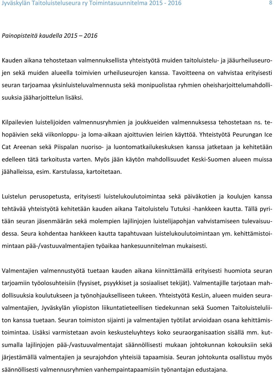 Kilpailevien luistelijoiden valmennusryhmien ja joukkueiden valmennuksessa tehostetaan ns. te- hopäivien sekä viikonloppu- ja loma- aikaan ajoittuvien leirien käyttöä.