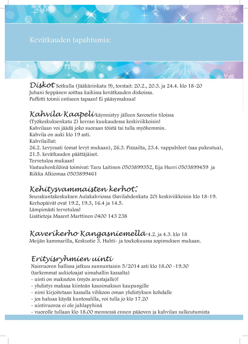 Kahvila on auki klo 19 asti. Kahvilaillat: 26.2. Levyraati (omat levyt mukaan), 26.3. Pizzailta, 23.4. vappubileet (saa pukeutua), 21.5. kevätkauden päättäjäiset. Tervetuloa mukaan!