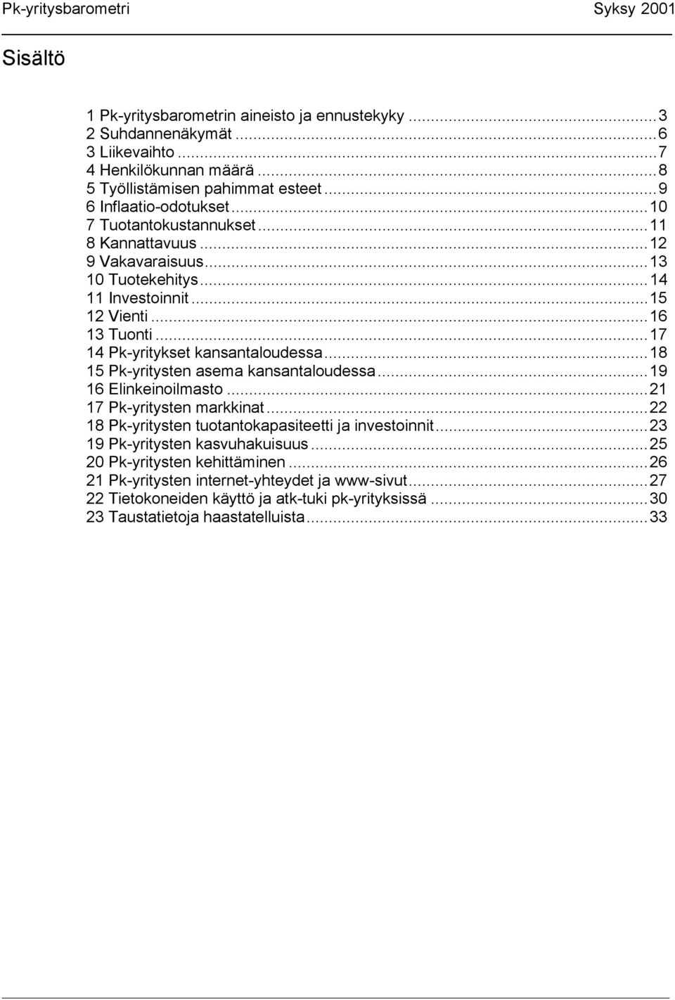 ..18 15 Pk-yritysten asema kansantaloudessa...19 16 Elinkeinoilmasto...21 17 Pk-yritysten markkinat...22 18 Pk-yritysten tuotantokapasiteetti ja investoinnit.