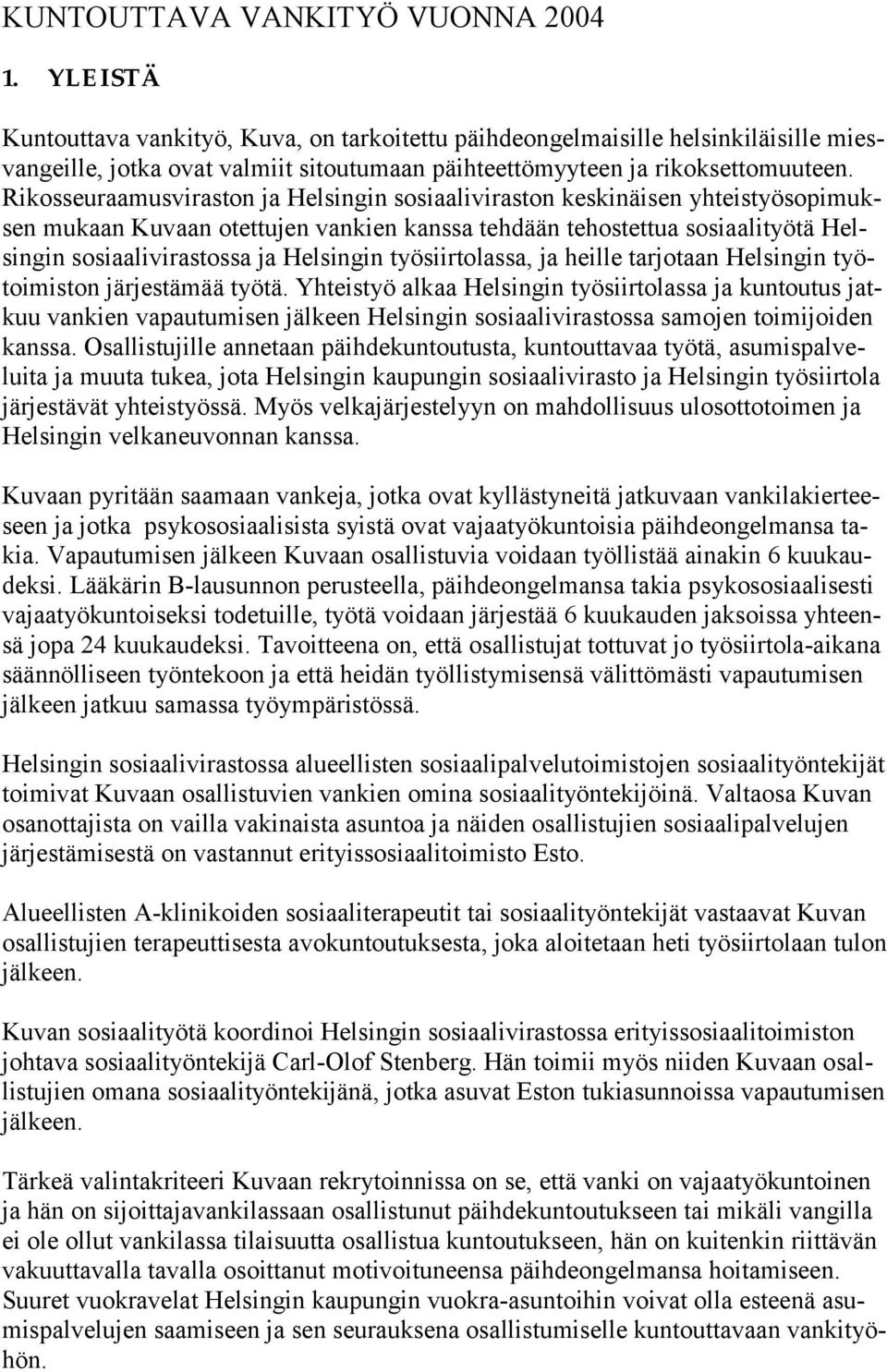 Rikosseuraamusviraston ja Helsingin sosiaaliviraston keskinäisen yhteistyösopimuksen mukaan Kuvaan otettujen vankien kanssa tehdään tehostettua sosiaalityötä Helsingin sosiaalivirastossa ja Helsingin