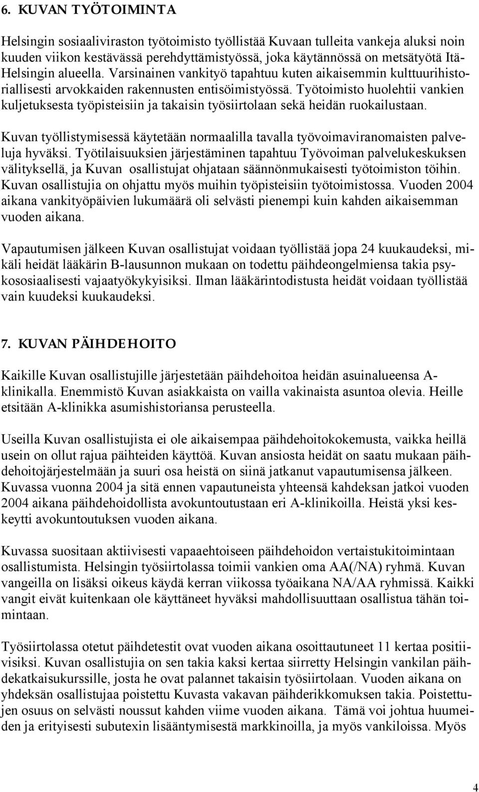 Työtoimisto huolehtii vankien kuljetuksesta työpisteisiin ja takaisin työsiirtolaan sekä heidän ruokailustaan.