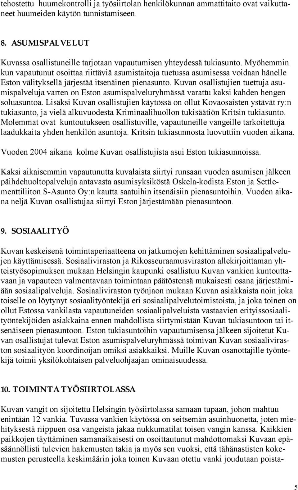 Myöhemmin kun vapautunut osoittaa riittäviä asumistaitoja tuetussa asumisessa voidaan hänelle Eston välityksellä järjestää itsenäinen pienasunto.