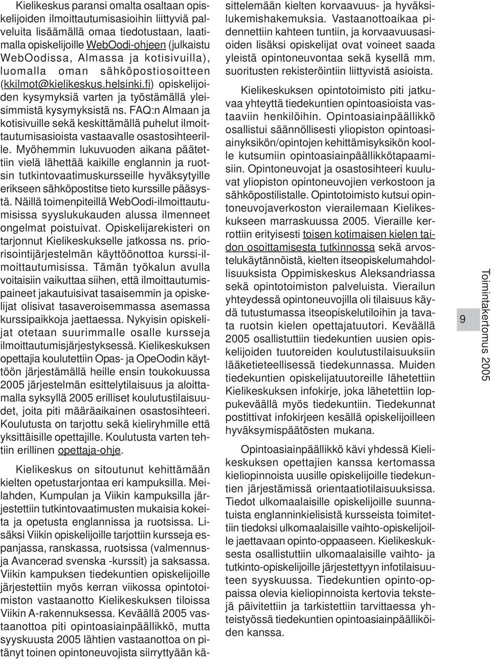 FAQ:n Almaan ja kotisivuille sekä keskittämällä puhelut ilmoittautumisasioista vastaavalle osastosihteerille.