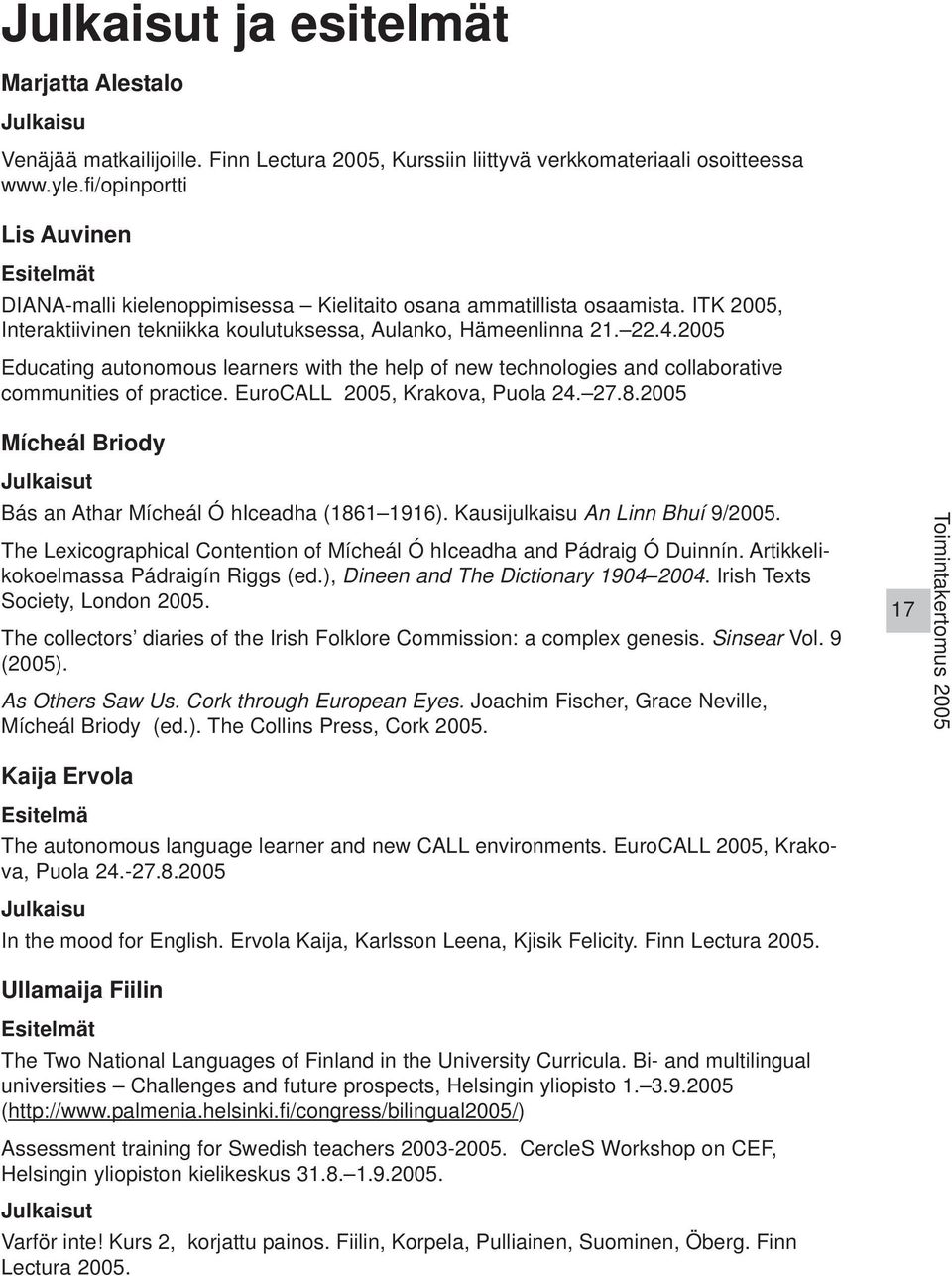 2005 Educating autonomous learners with the help of new technologies and collaborative communities of practice. EuroCALL 2005, Krakova, Puola 24. 27.8.