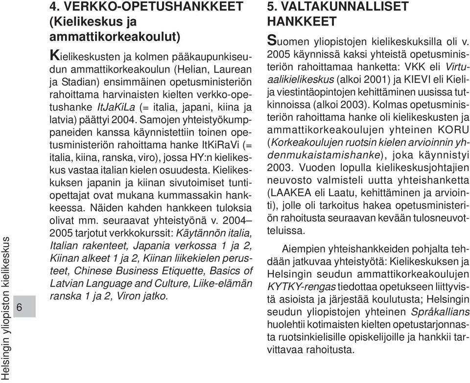 harvinaisten kielten verkko-opetushanke ItJaKiLa (= italia, japani, kiina ja latvia) päättyi 2004.