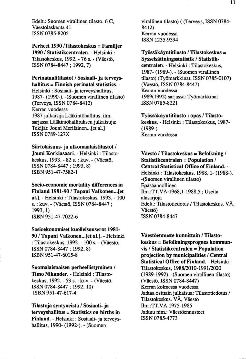 -(Suomen virallinen tilasto) (Terveys, ISSN 0784-8412) 1987 julkaisija Lääkintöhallitus, ilm. saijassa Lääkintöhallituksen julkaisuja; Tekijät: Jouni Meriläinen...[et ai.