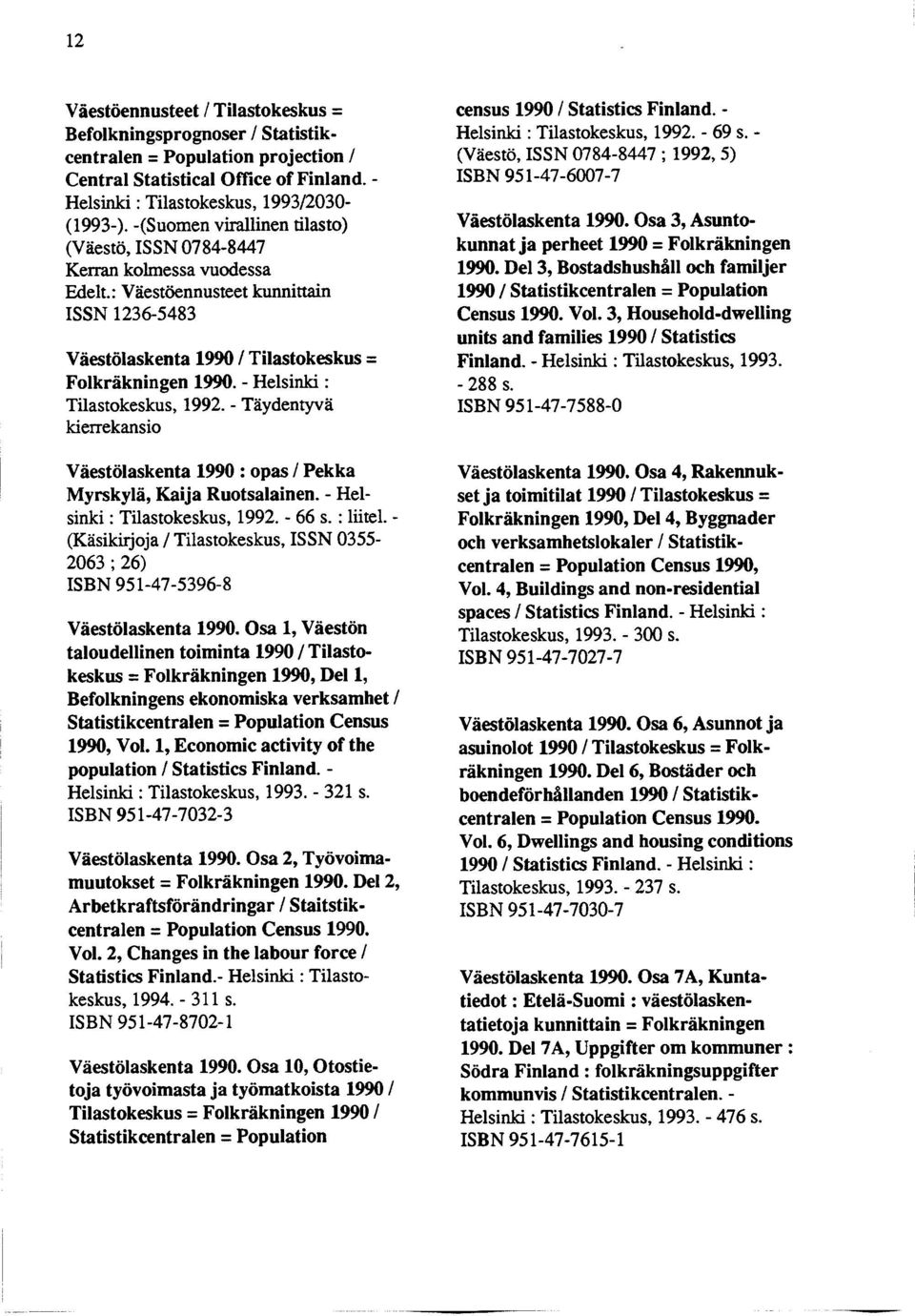 - Helsinki : Tilastokeskus, 1992. - Täydentyvä kierrekansio Väestölaskenta 1990 : opas / Pekka Myrskylä, Kaija Ruotsalainen. - Helsinki : Tilastokeskus, 1992. - 66 s. : liitel.