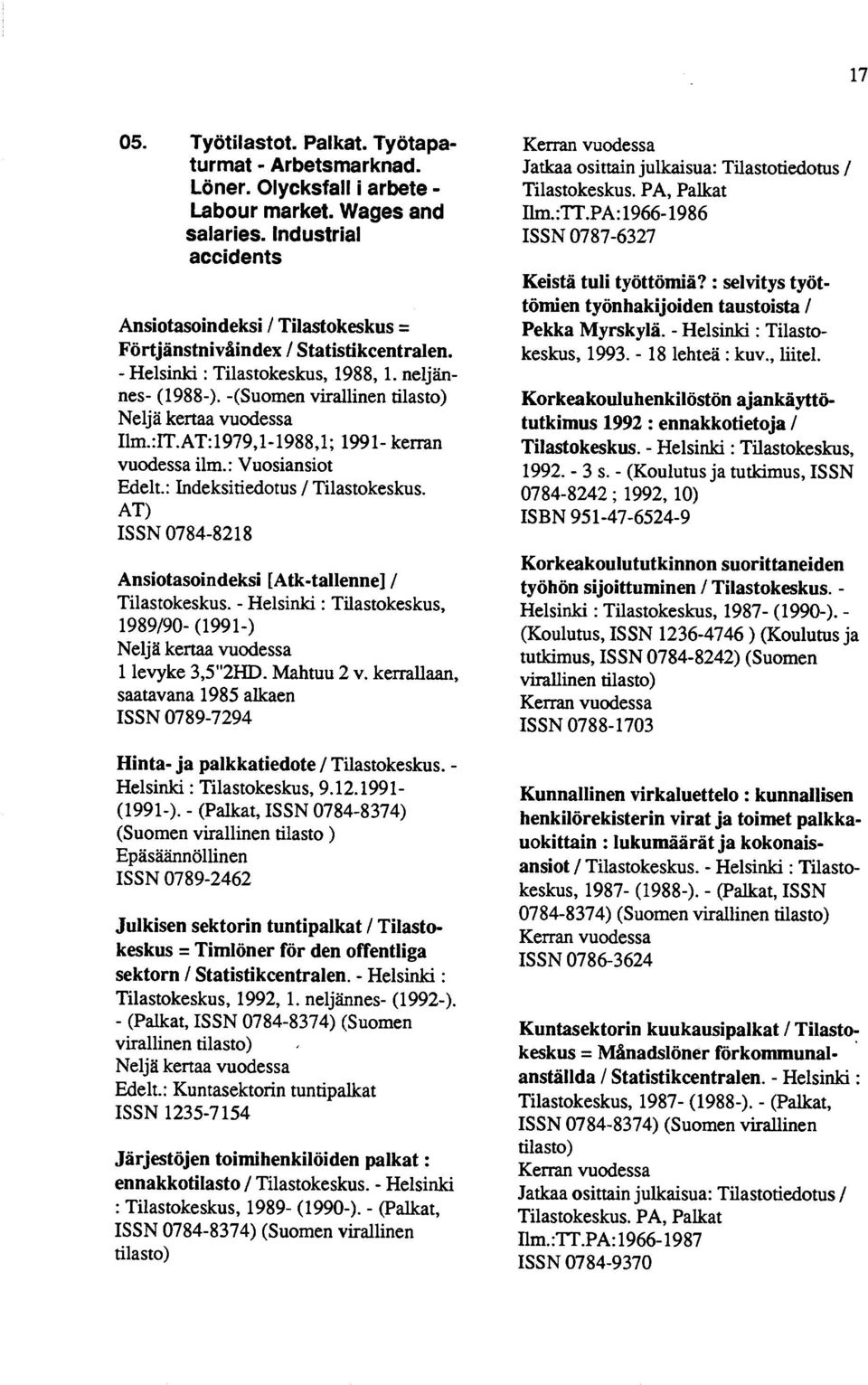 -(Suomen virallinen tilasto) Neljä kertaa vuodessa Ilm.:IT.AT:1979,1-1988,1; 1991- kerran vuodessa ilm.: Vuosiansiot Edelt.: Indeksitiedotus / Tilastokeskus.