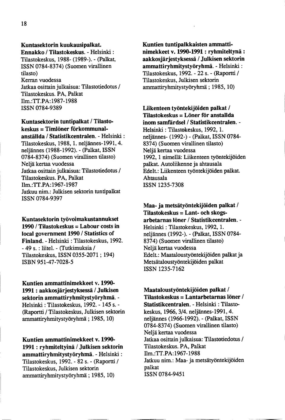 neljännes (1988-1992). - (Palkat, ISSN 0784-8374) (Suomen virallinen tilasto) Neljä kertaa vuodessa Tilastokeskus. PA, Palkat Ilm.:TT.PA:1967-1987 Jatkuu nim.