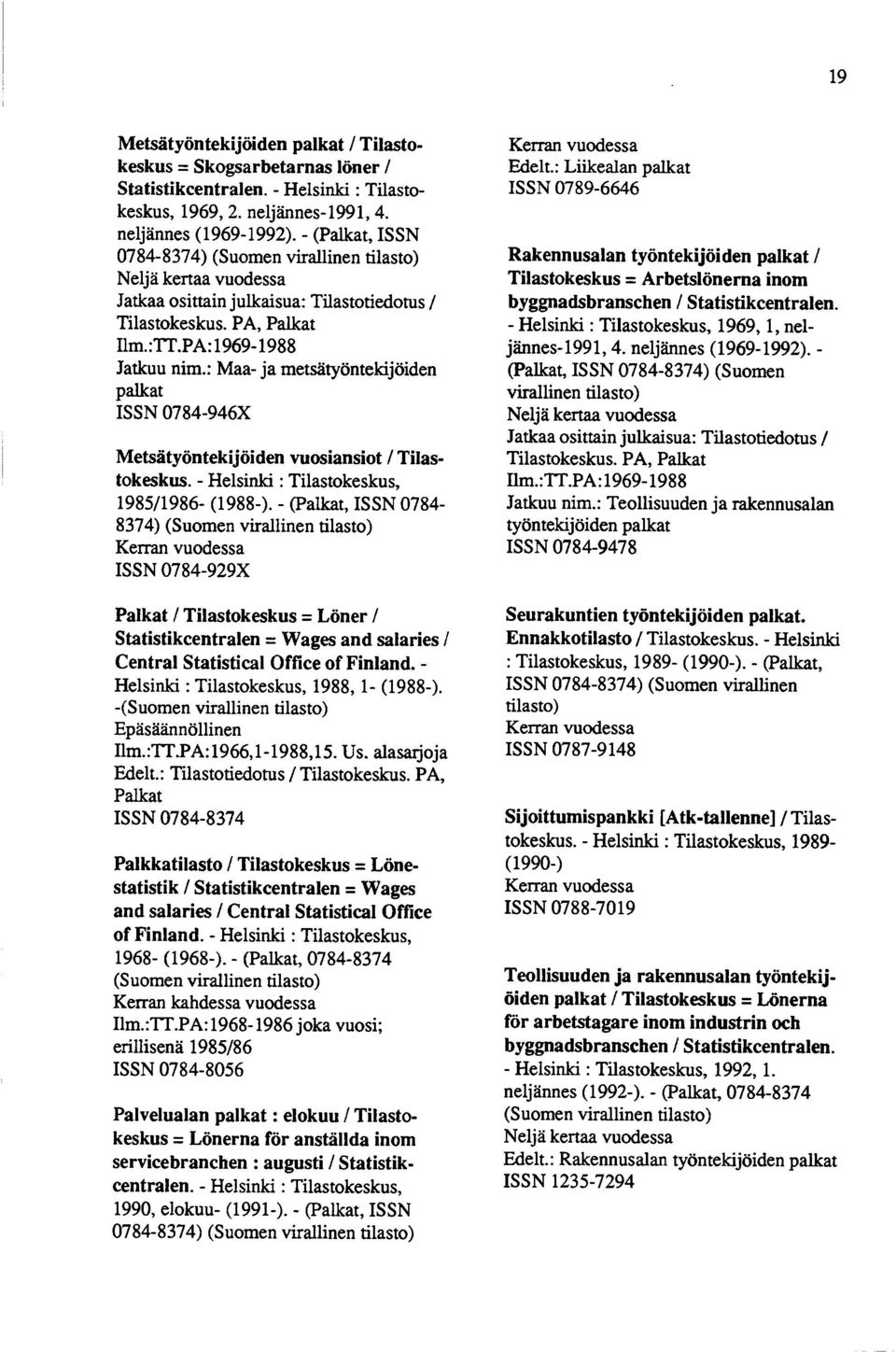 : Maa- ja metsätyöntekijöiden palkat ISSN 0784-946X Metsätyöntekijöiden vuosiansiot / Tilastokeskus. - Helsinki : Tilastokeskus, 1985/1986- (1988-).