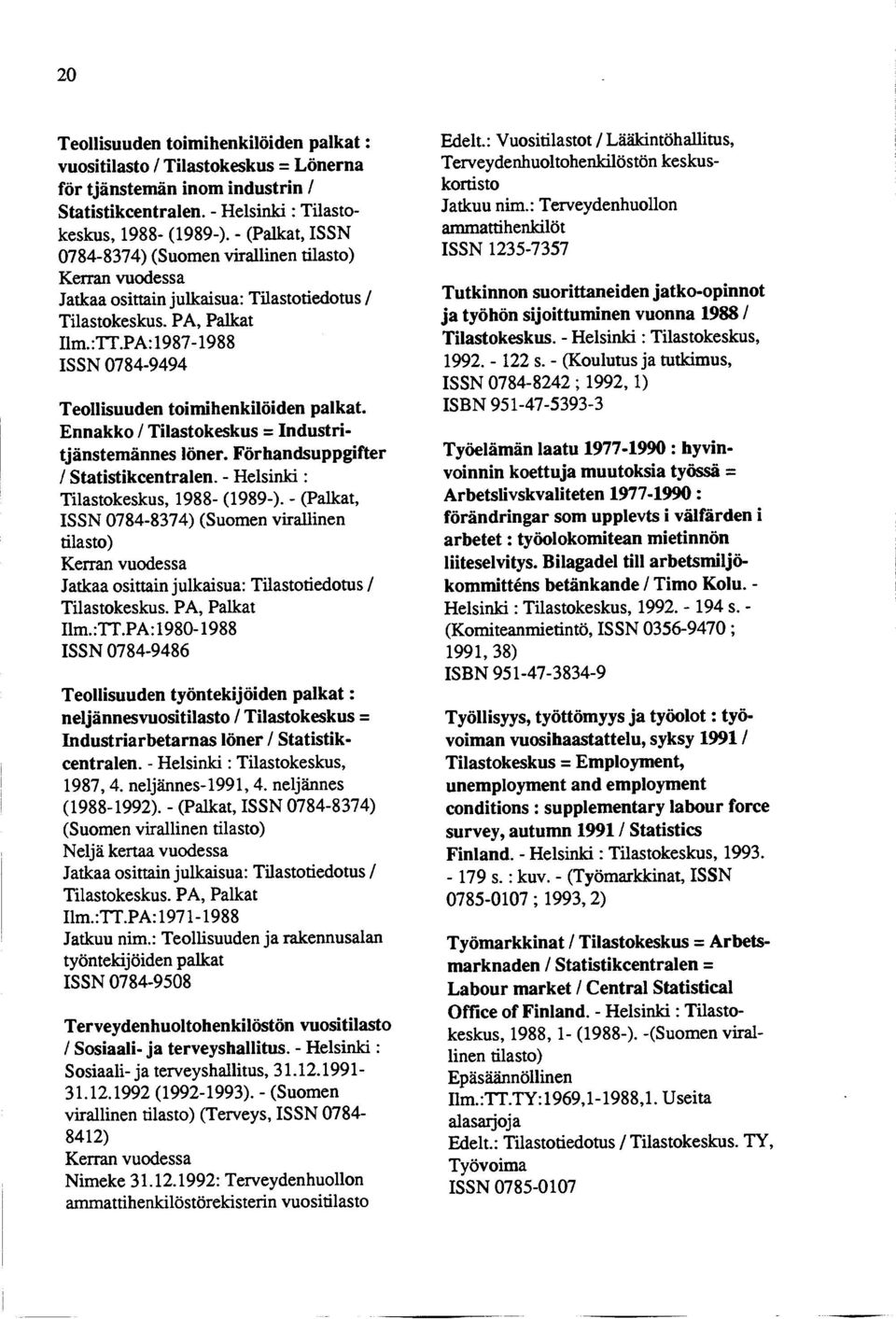 Ennakko / Tilastokeskus = Industritjänstemännes löner. Förhandsuppgifter / Statistikcentralen. - Helsinki : Tilastokeskus, 1988- (1989-).