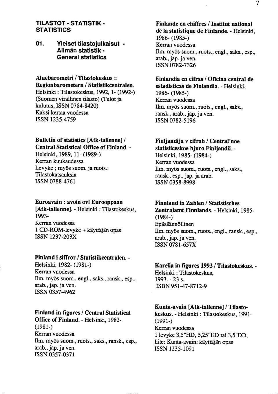 statistique de Finlande. - Helsinki, 1986- (1985-) Ilm. myös suom., ruots., engl., saks., esp., arab., jap. ja ven. ISSN 0782-7326 Finlandia en cifras / Oficina central de estadisticas de Finlandia.