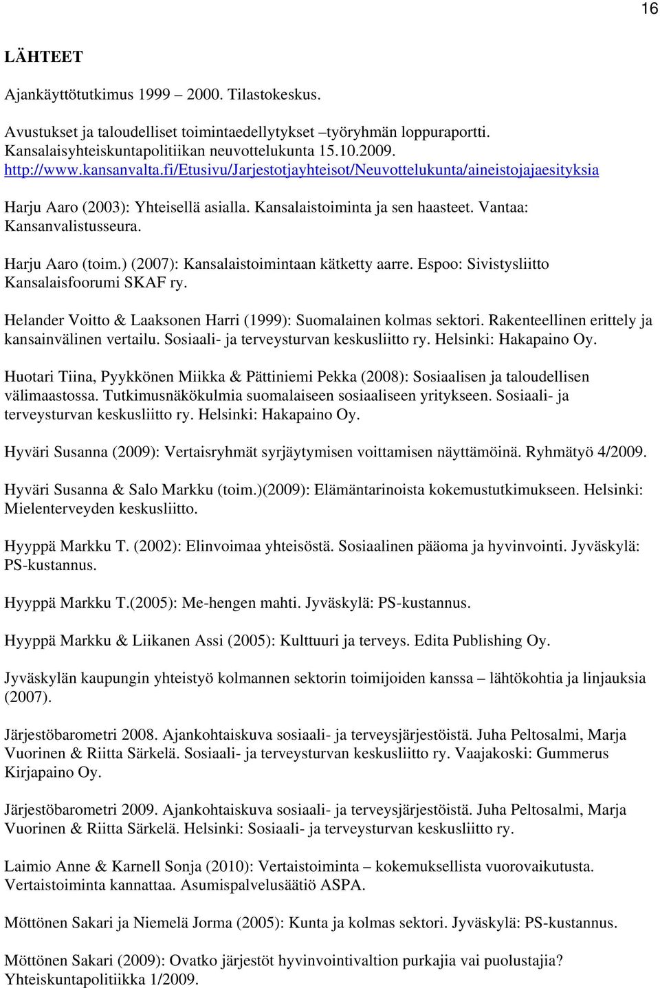 Harju Aaro (toim.) (2007): Kansalaistoimintaan kätketty aarre. Espoo: Sivistysliitto Kansalaisfoorumi SKAF ry. Helander Voitto & Laaksonen Harri (1999): Suomalainen kolmas sektori.