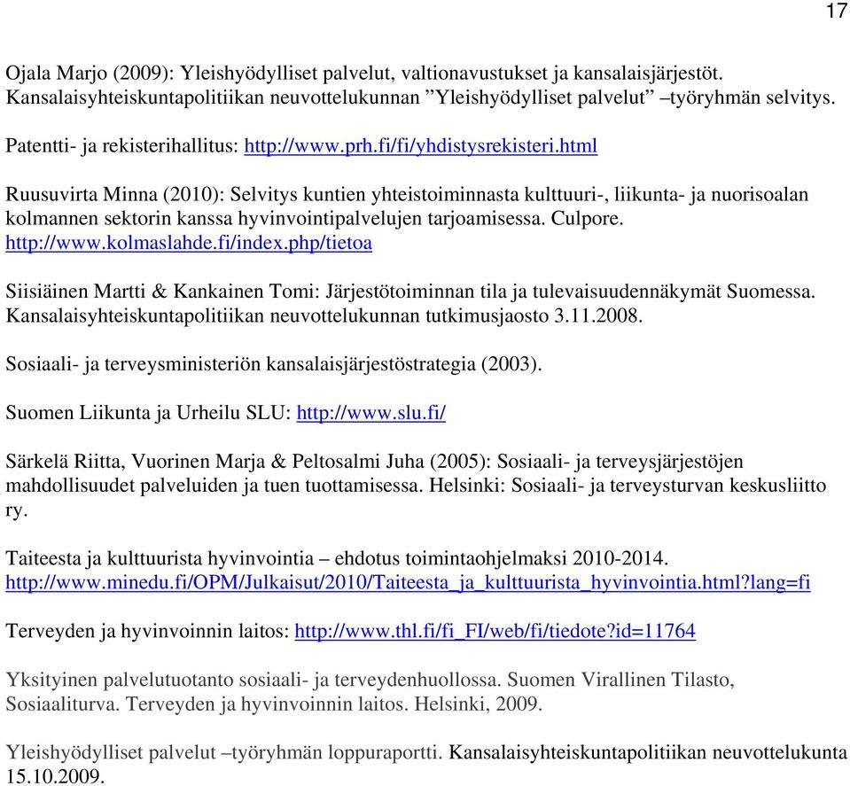 html Ruusuvirta Minna (2010): Selvitys kuntien yhteistoiminnasta kulttuuri-, liikunta- ja nuorisoalan kolmannen sektorin kanssa hyvinvointipalvelujen tarjoamisessa. Culpore. http://www.kolmaslahde.