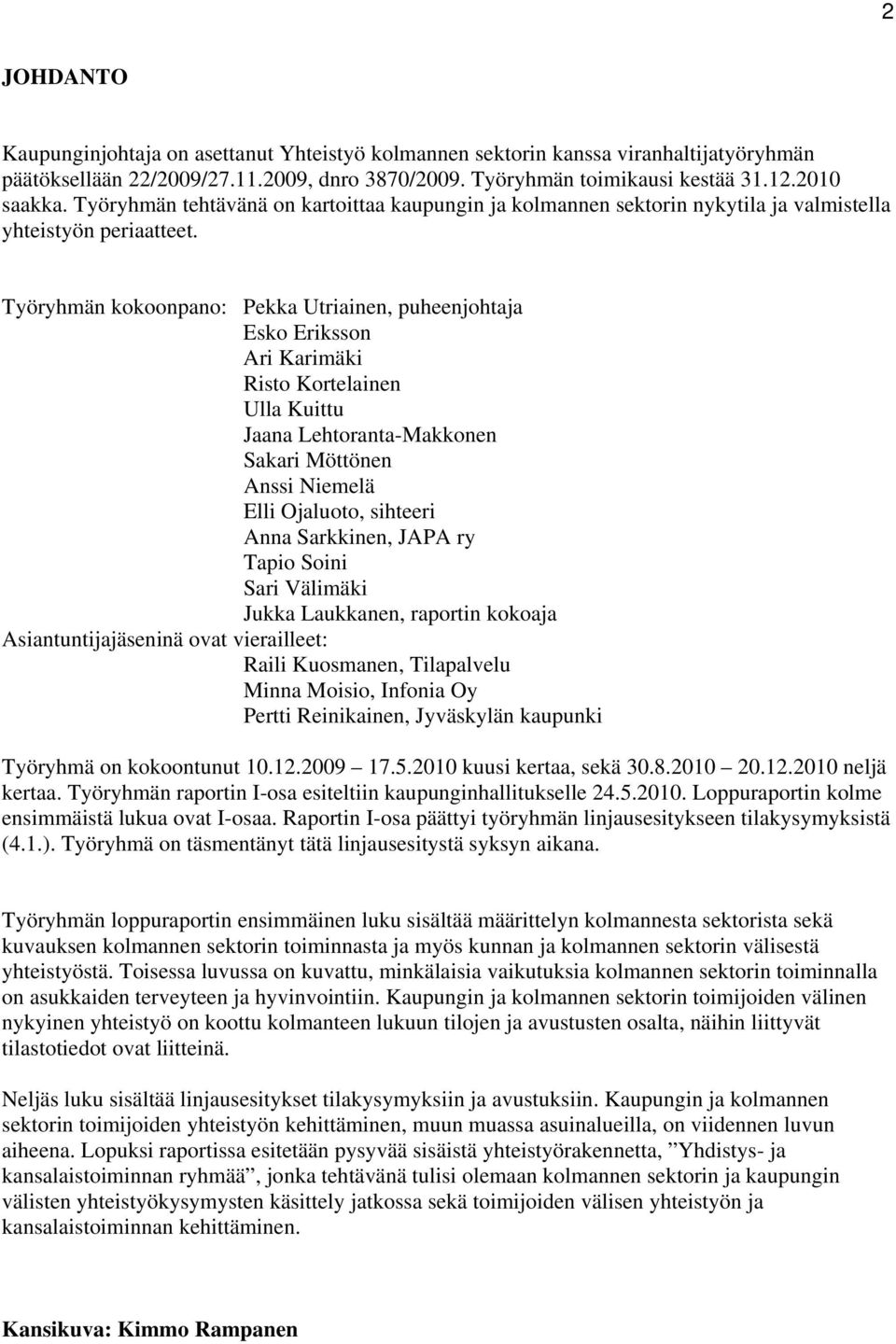 Työryhmän kokoonpano: Pekka Utriainen, puheenjohtaja Esko Eriksson Ari Karimäki Risto Kortelainen Ulla Kuittu Jaana Lehtoranta-Makkonen Sakari Möttönen Anssi Niemelä Elli Ojaluoto, sihteeri Anna