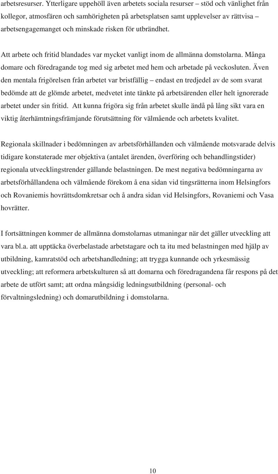 för utbrändhet. Att arbete och fritid blandades var mycket vanligt inom de allmänna domstolarna. Många domare och föredragande tog med sig arbetet med hem och arbetade på veckosluten.