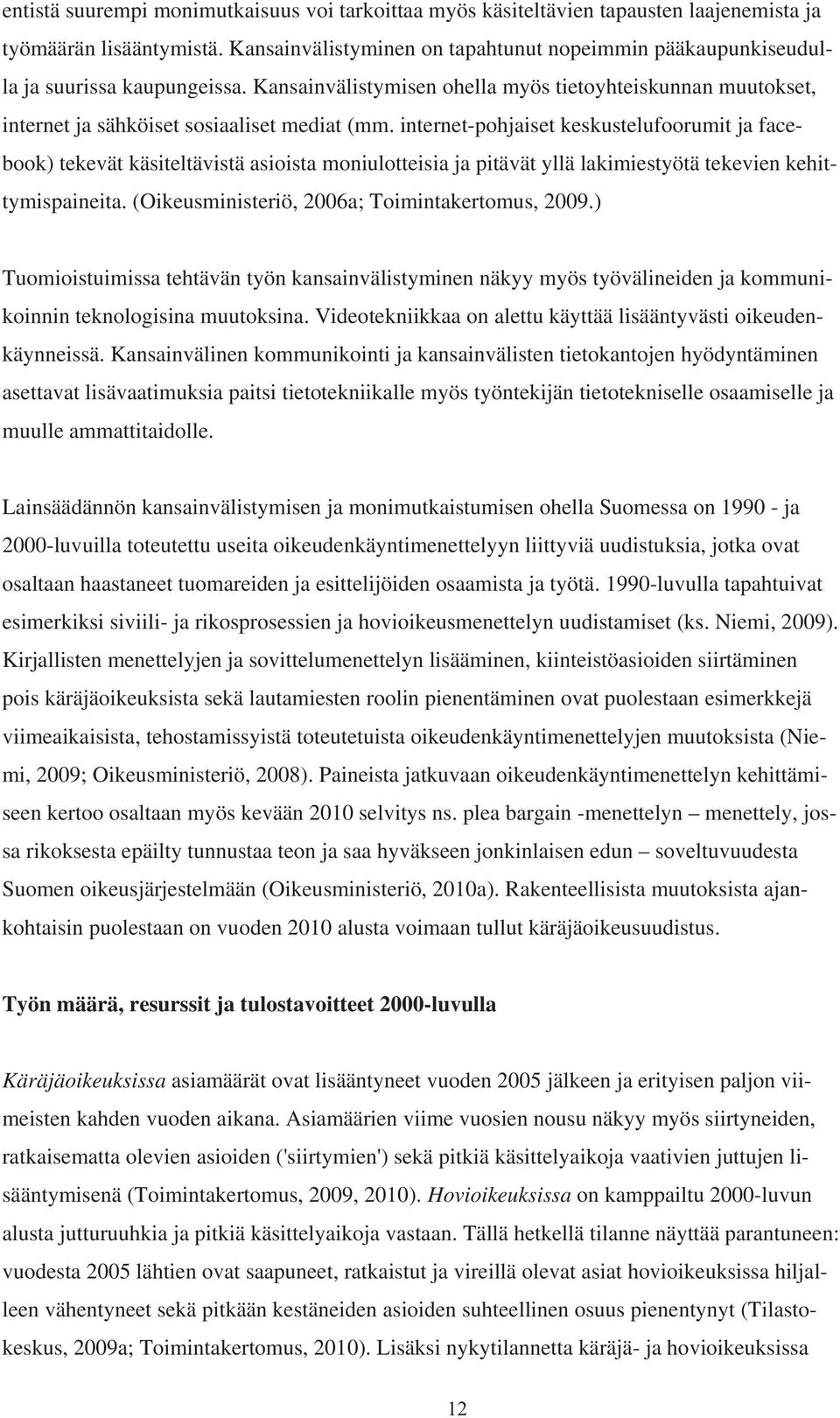 internet-pohjaiset keskustelufoorumit ja facebook) tekevät käsiteltävistä asioista moniulotteisia ja pitävät yllä lakimiestyötä tekevien kehittymispaineita.