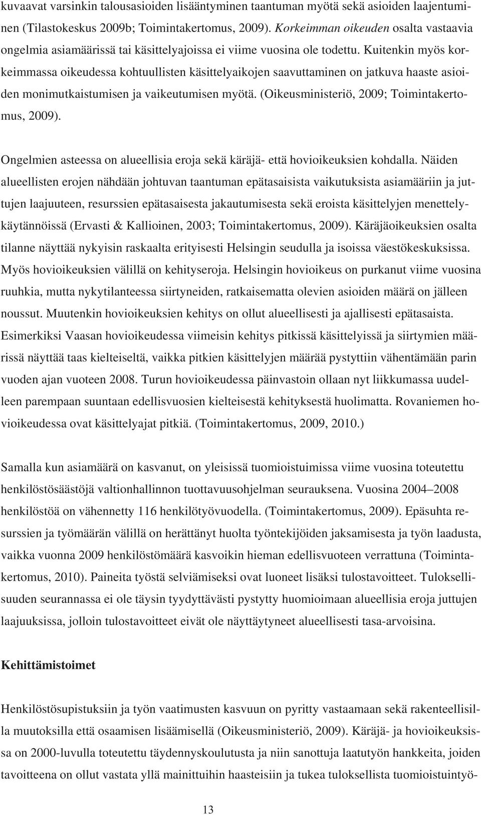 Kuitenkin myös korkeimmassa oikeudessa kohtuullisten käsittelyaikojen saavuttaminen on jatkuva haaste asioiden monimutkaistumisen ja vaikeutumisen myötä.