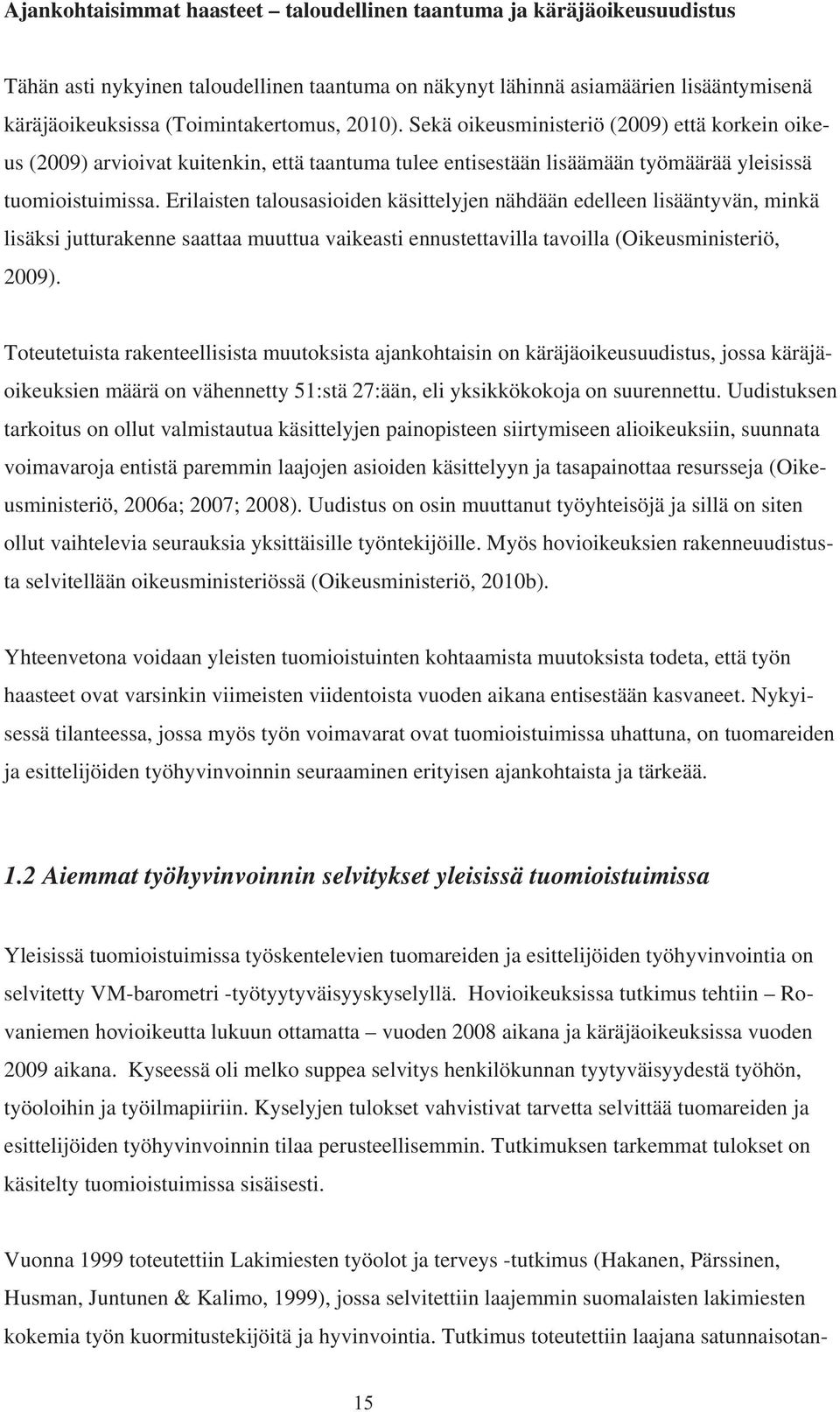 Erilaisten talousasioiden käsittelyjen nähdään edelleen lisääntyvän, minkä lisäksi jutturakenne saattaa muuttua vaikeasti ennustettavilla tavoilla (Oikeusministeriö, 2009).