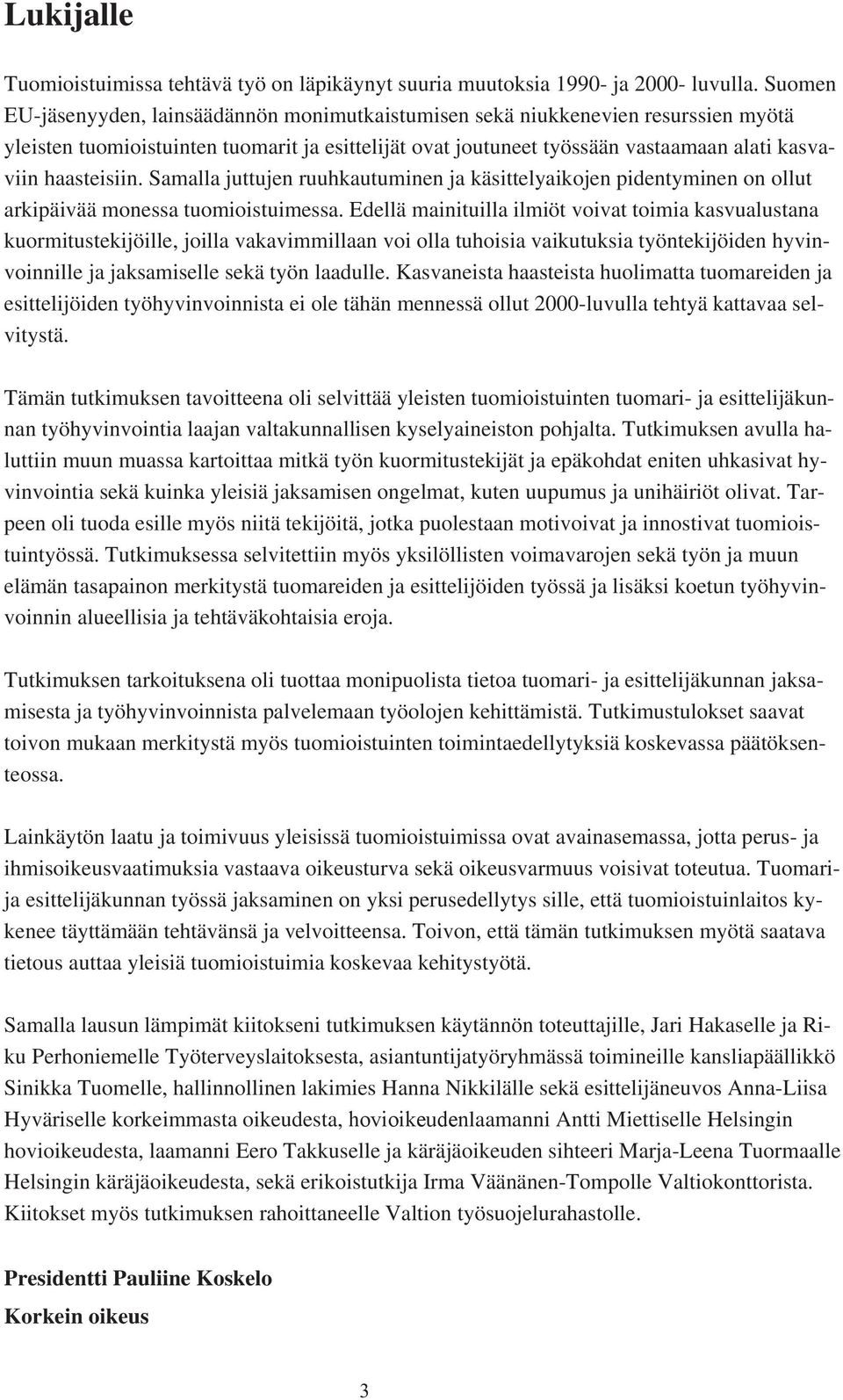 haasteisiin. Samalla juttujen ruuhkautuminen ja käsittelyaikojen pidentyminen on ollut arkipäivää monessa tuomioistuimessa.