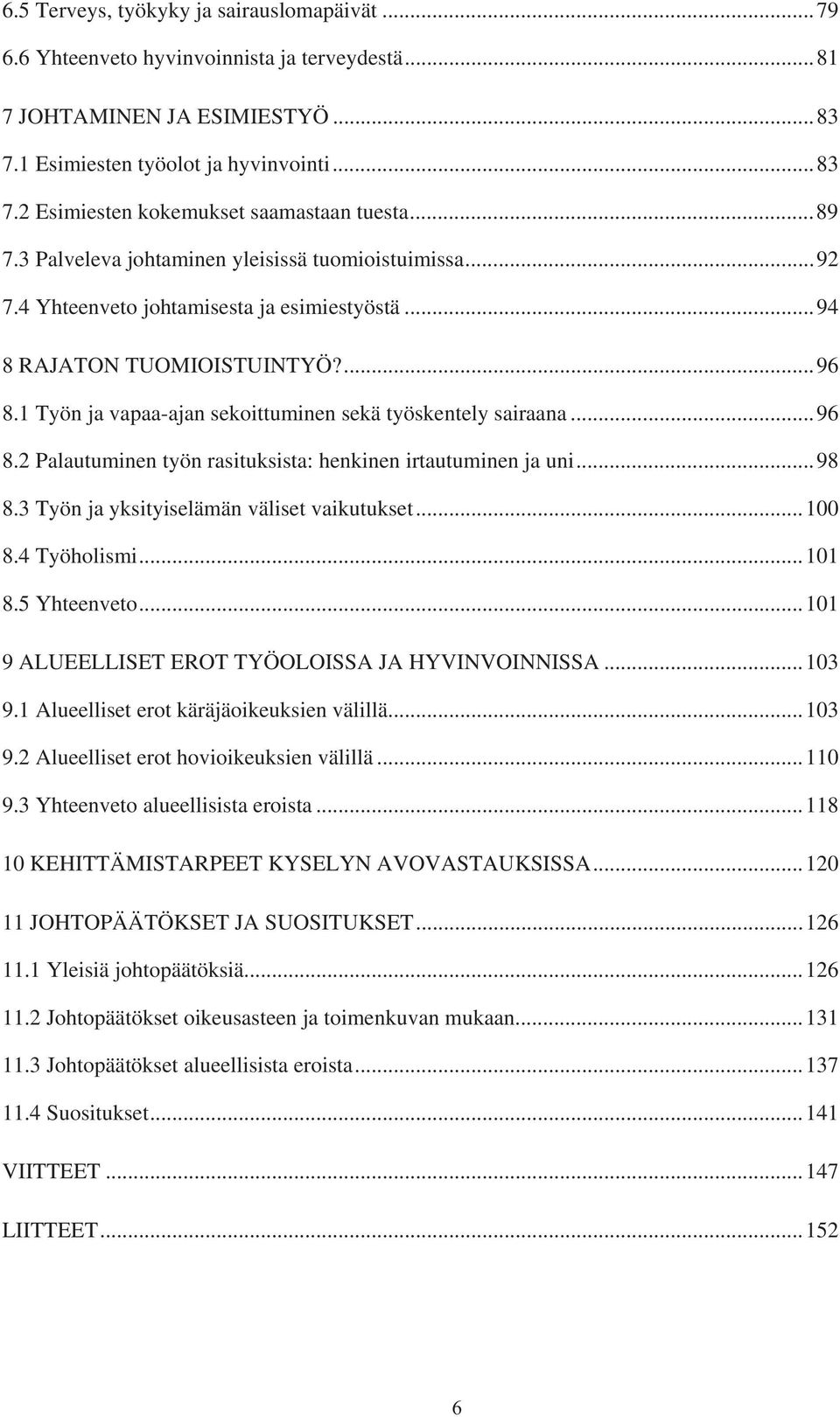 1 Työn ja vapaa-ajan sekoittuminen sekä työskentely sairaana...96 8.2 Palautuminen työn rasituksista: henkinen irtautuminen ja uni...98 8.3 Työn ja yksityiselämän väliset vaikutukset...100 8.