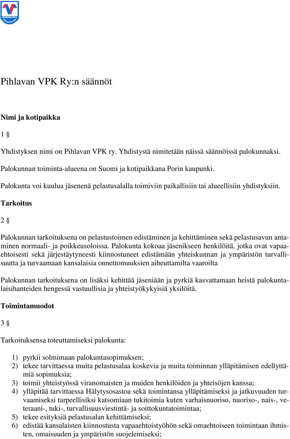 Tarkoitus 2 Palokunnan tarkoituksena on pelastustoimen edistäminen ja kehittäminen sekä pelastusavun antaminen normaali- ja poikkeusoloissa.