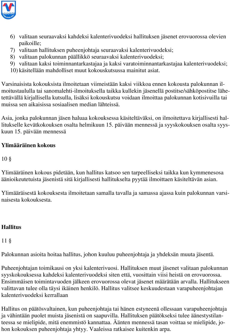 Varsinaisista kokouksista ilmoitetaan viimeistään kaksi viikkoa ennen kokousta palokunnan ilmoitustaululla tai sanomalehti-ilmoituksella taikka kullekin jäsenellä postitse/sähköpostitse