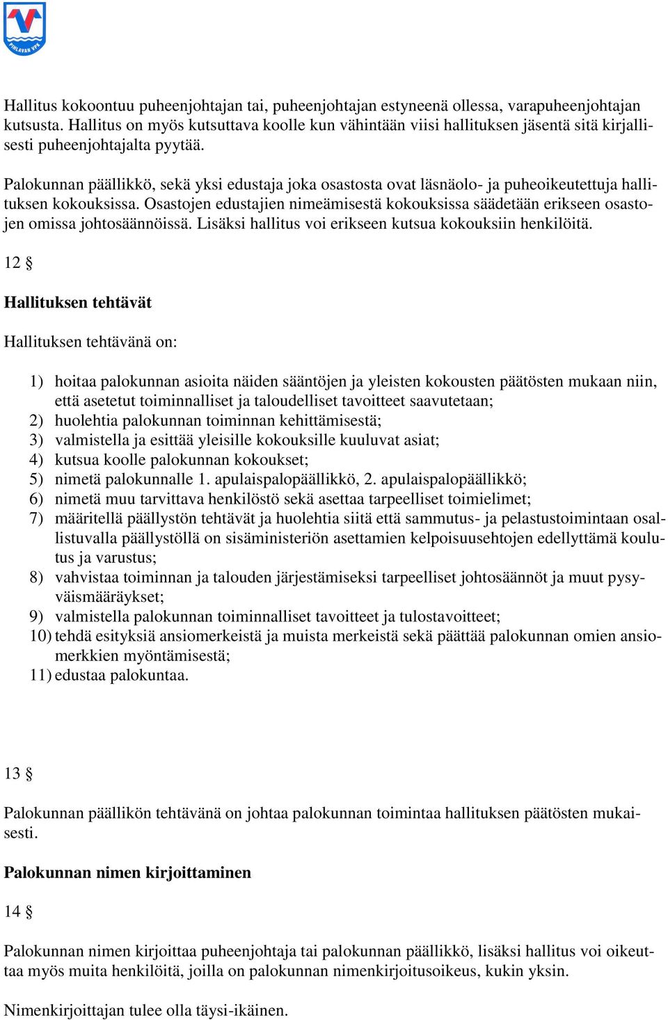 Palokunnan päällikkö, sekä yksi edustaja joka osastosta ovat läsnäolo- ja puheoikeutettuja hallituksen kokouksissa.