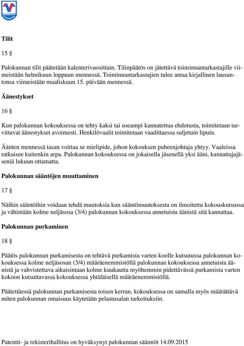 Äänestykset 16 Kun palokunnan kokouksessa on tehty kaksi tai useampi kannatettua ehdotusta, toimitetaan tarvittavat äänestykset avoimesti. Henkilövaalit toimitetaan vaadittaessa suljetuin lipuin.