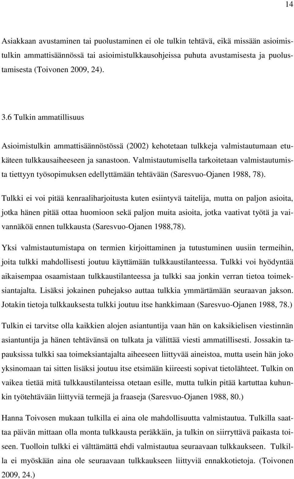 Valmistautumisella tarkoitetaan valmistautumista tiettyyn työsopimuksen edellyttämään tehtävään (Saresvuo-Ojanen 1988, 78).