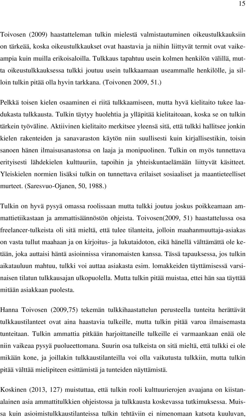 (Toivonen 2009, 51.) Pelkkä toisen kielen osaaminen ei riitä tulkkaamiseen, mutta hyvä kielitaito tukee laadukasta tulkkausta.